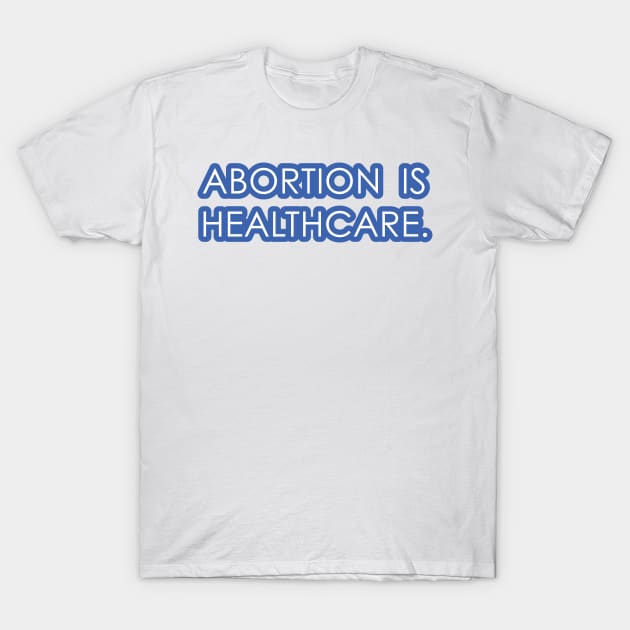 Abortion is Healthcare 2 - Blue T-Shirt by lexiearcher